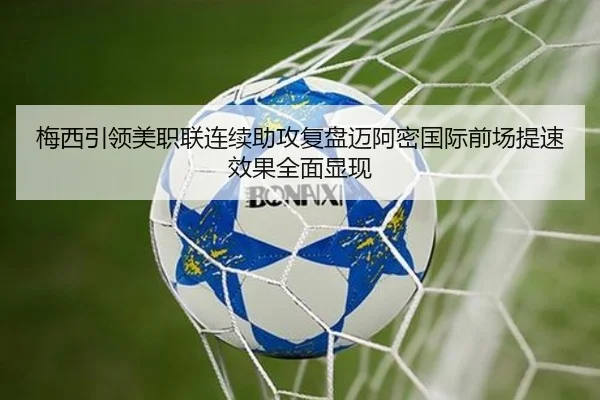 梅西引领美职联连续助攻复盘迈阿密国际前场提速效果全面显现 | jiuyou yule